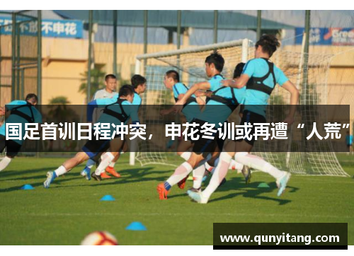 国足首训日程冲突，申花冬训或再遭“人荒”