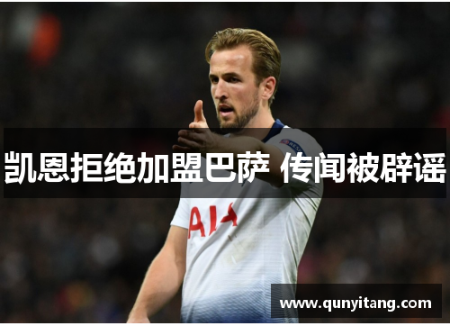 凯恩拒绝加盟巴萨 传闻被辟谣