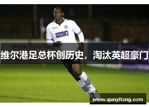 维尔港足总杯创历史，淘汰英超豪门